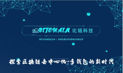 探索區(qū)塊鏈去中心化：多錢包的新時(shí)代