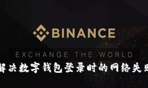 如何解決數(shù)字錢包登錄時的網(wǎng)絡(luò)失敗問題