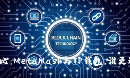 全面對比：MetaMask與TP錢包，誰更適合你？