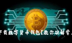 無法下載數(shù)字貨幣錢包？