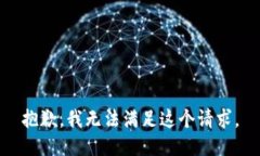 抱歉，我無(wú)法滿足這個(gè)請(qǐng)