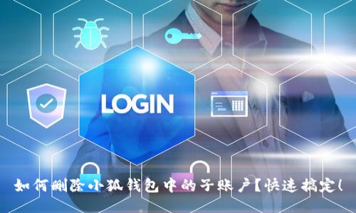 如何刪除小狐錢包中的子賬戶？快速搞定！