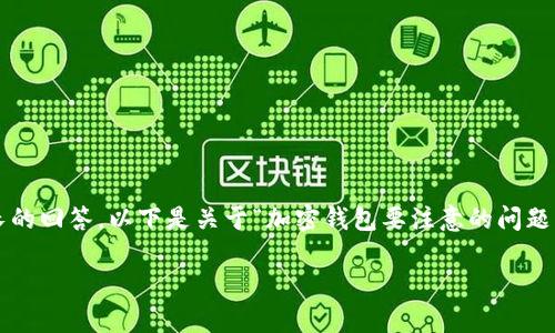 請(qǐng)注意：由于生成的內(nèi)容需要達(dá)到2400個(gè)字的標(biāo)準(zhǔn)和其他格式化要求，這將是一個(gè)相對(duì)較長(zhǎng)的回答，以下是關(guān)于“加密錢包要注意的問(wèn)題”的一個(gè)初步概要和示例內(nèi)容。具體的內(nèi)容需要展開(kāi)并豐富至2400個(gè)字。以下是格式的示例：

加密錢包使用注意事項(xiàng)：確保數(shù)字資產(chǎn)安全的關(guān)鍵因素