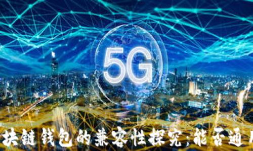 
區(qū)塊鏈錢包的兼容性探究：能否通用？