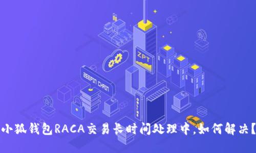 小狐錢包RACA交易長時間處理中，如何解決？