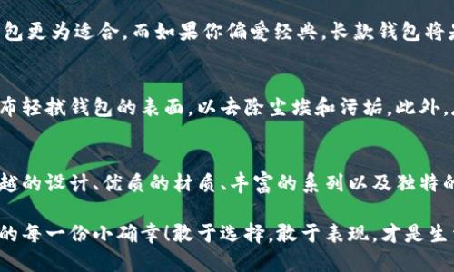   中文版小狐錢包高清大圖，盡顯時(shí)尚與品質(zhì) /   
 guanjianci 小狐錢包,高清大圖,時(shí)尚配飾 /guanjianci 

引言
在如今快節(jié)奏的生活中，錢包不僅僅是我們用來存放錢財(cái)?shù)墓ぞ?，更是個(gè)人品味與時(shí)尚態(tài)度的象征。而在眾多的時(shí)尚錢包品牌中，strong小狐錢包/strong以其獨(dú)特的設(shè)計(jì)和優(yōu)質(zhì)的材質(zhì)而深受消費(fèi)者的喜愛。那么，有沒有想過當(dāng)你拿出這樣一款小狐錢包的時(shí)候，周圍人投來的贊賞目光？真是讓人倍感自信與驕傲??！

小狐錢包的設(shè)計(jì)理念
小狐錢包的設(shè)計(jì)靈感源于自然界中活潑可愛的狐貍，品牌設(shè)計(jì)師致力于將這種靈動(dòng)的氣質(zhì)融入每一款產(chǎn)品中。錢包采用了簡單卻富有層次的線條，配以豐富的色彩與高端的材質(zhì)，使得每一款小狐錢包都顯得獨(dú)特優(yōu)雅。想象一下，當(dāng)你在一場聚會(huì)上掏出這樣一只錢包，周圍的人無不為之驚嘆，真是多么令人振奮！

材質(zhì)與工藝的完美結(jié)合
小狐錢包以頂級的皮革為材料，經(jīng)過精湛的手工藝制作而成，這不僅保證了錢包的質(zhì)感，同時(shí)也延長了錢包的使用壽命。每一針每一線都是工匠心血的結(jié)晶，猶如藝術(shù)品般的存在。這種極致的細(xì)節(jié)處理不僅讓使用者享受到視覺上的美感，更是在日常使用中感受到手感的溫潤，簡直是奢華與實(shí)用的完美結(jié)合！

多樣化的產(chǎn)品系列
小狐錢包的產(chǎn)品系列豐富多樣，涵蓋了各種款式，從經(jīng)典的長款錢包到時(shí)尚的零錢包，每一款產(chǎn)品都能滿足不同消費(fèi)者的需求和偏好。無論你是偏好簡約風(fēng)格還是熱愛炫彩設(shè)計(jì)，都能在小狐錢包當(dāng)中找到合適你的單品。無數(shù)的選擇，帶給你無限的時(shí)尚可能性！

色彩搭配的藝術(shù)
小狐錢包的色彩選擇也值得一提。品牌深知色彩對情緒與氣場的影響，因此每一款錢包的配色都經(jīng)過精心設(shè)計(jì)。溫暖的色調(diào)使人感到親切，而鮮艷的色彩則表現(xiàn)出活力與激情。想象一下，在陽光明媚的日子里，你手握著一只絢麗的小狐錢包，帶著熱情的心情去見朋友，這樣的生活該是多么美好??！

小狐錢包與生活的共鳴
在生活中，小狐錢包不僅僅是一件商品，更是與你生活息息相關(guān)的伙伴。它可以妥善存放你的錢幣、銀行卡、身份證明等重要物品，幫助你有序管理生活中的瑣事。同時(shí)，錢包也見證了你生活中的重要時(shí)刻——首次約會(huì)、升職慶祝，或是與好友的聚會(huì)，無論何時(shí)何地，它都在你身邊，給予你安全感與歸屬感！

如何選擇適合自己的小狐錢包
選擇小狐錢包，可以根據(jù)自己的生活方式和個(gè)人喜好來進(jìn)行選擇。如果你是一個(gè)經(jīng)常出門的人，選擇一款輕便易攜帶的零錢包或短款錢包更為適合。而如果你偏愛經(jīng)典，長款錢包將是你的不二之選。挑選一款適合自己的小狐錢包，就像是給自己的生活增添了一份獨(dú)特的色彩，這種感覺真是無法用語言形容的美妙！

小狐錢包的保養(yǎng)技巧
要讓你的小狐錢包保持最佳狀態(tài)，適當(dāng)?shù)谋ｐB(yǎng)是必不可少的。首先，應(yīng)盡量避免將錢包暴露在潮濕或高溫的環(huán)境中。其次，定期用柔軟的布輕拭錢包的表面，以去除塵埃和污垢。此外，存放錢包時(shí)建議放入通風(fēng)陰涼的地方，避免陽光直射。如果你能時(shí)常用心地呵護(hù)它，小狐錢包將會(huì)陪伴你更久、更好！

總結(jié)
總的來說，小狐錢包不僅僅是一款錢包，更是一種生活態(tài)度的體現(xiàn)。當(dāng)你選擇它的時(shí)候，就已經(jīng)選擇了一種品位與格調(diào)。這個(gè)品牌以其卓越的設(shè)計(jì)、優(yōu)質(zhì)的材質(zhì)、豐富的系列以及獨(dú)特的色彩搭配，成為了許多消費(fèi)者心中的首選。而在這個(gè)物質(zhì)充沛的時(shí)代，能夠擁有一款這樣的小狐錢包，真是一種無與倫比的幸福感！

親愛的朋友，不妨在你的生活中，加入這樣一款小狐錢包，讓它幫助你收納生活的美好，增添每一天的時(shí)尚氣息，時(shí)刻提醒你珍惜生活中的每一份小確幸！敢于選擇，敢于表現(xiàn)，才是生活的真諦呀！