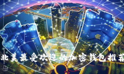 北美最受歡迎的加密錢(qián)包推薦