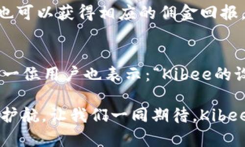   安全便捷的Kibee數(shù)字錢包——掌控你的財(cái)富新方式 / 
 guanjianci 數(shù)字錢包, Kibee, 加密貨幣 /guanjianci 

引言：數(shù)字錢包的崛起
在當(dāng)今這個(gè)數(shù)字化日益深入生活的時(shí)代，傳統(tǒng)的現(xiàn)金支付正在被新興的數(shù)字錢包逐漸取代。人們追求便捷、安全和高效的支付方式，數(shù)字錢包應(yīng)運(yùn)而生。這其中，Kibee數(shù)字錢包，以其獨(dú)特的功能和用戶友好的設(shè)計(jì)，成為眾多選擇中的一顆璀璨明珠。

Kibee數(shù)字錢包的設(shè)計(jì)理念
Kibee數(shù)字錢包的設(shè)計(jì)理念是“安全、便捷、新潮”。它不僅僅是一個(gè)簡(jiǎn)單的支付工具，更是一個(gè)智能化的財(cái)富管理平臺(tái)。每一個(gè)細(xì)節(jié)都經(jīng)過精心打磨，使得用戶在使用中不僅感受到便捷，還能體驗(yàn)到高科技帶來的樂趣！

安全性：你的財(cái)富守護(hù)者
在使用數(shù)字錢包時(shí)，安全性無疑是用戶最關(guān)心的問題。Kibee數(shù)字錢包采用了最新的加密技術(shù)，保證用戶的資金安全。多重身份驗(yàn)證、實(shí)時(shí)風(fēng)控、交易監(jiān)測(cè)等功能為用戶提供了全方位的保護(hù)。想象一下，當(dāng)你進(jìn)行一次大額支付時(shí)，那種對(duì)安全無憂的信心，多么令人振奮！

便捷性：支付只需一指之間
使用Kibee數(shù)字錢包進(jìn)行支付，你只需簡(jiǎn)單幾步即可完成。無論是線下消費(fèi)，還是網(wǎng)絡(luò)購(gòu)物，掃描二維碼或輕觸手機(jī)屏幕，支付瞬間完成，帶來的是前所未有的流暢體驗(yàn)。并且，Kibee支持多種資產(chǎn)形式：法幣、加密貨幣等，滿足你多樣化的需求！

多功能性：與生活緊密相連的助手
Kibee數(shù)字錢包不僅僅限于支付，其多功能性讓它成為你生活中的得力助手。用戶可以通過Kibee進(jìn)行投資、理財(cái)、轉(zhuǎn)賬，甚至可以利用它來記錄自己的消費(fèi)習(xí)慣和財(cái)務(wù)狀況。想象一下，通過智能化的數(shù)據(jù)分析，你可以輕松掌握自己的消費(fèi)動(dòng)態(tài)，制定更有效的理財(cái)計(jì)劃，精彩的生活就在你的掌控之中！

用戶體驗(yàn)：直觀與友好的界面
無論你是數(shù)字錢包的新手還是老手，Kibee的用戶界面均友好、直觀。每個(gè)功能模塊都經(jīng)過合理布局，使你可以快速找到所需功能。與此同時(shí)，Kibee定期推出更新，根據(jù)用戶的反饋不斷體驗(yàn)，讓每一位用戶都能享受到最流暢、最愉快的使用感受！

與社區(qū)的連接：讓你不再孤單
Kibee不僅注重用戶個(gè)人體驗(yàn)，更注重社區(qū)的建設(shè)。在Kibee的平臺(tái)上，用戶可以與其他用戶交流、分享使用經(jīng)驗(yàn)、共同投資。此外，Kibee還會(huì)定期舉行線下活動(dòng)，將用戶聚集在一起，形成良好的社群氛圍。想象一下，你可以與志同道合的朋友一起探討最新的財(cái)經(jīng)趨勢(shì)，分享投資秘籍，這種親密無間的溝通有多么珍貴??！

數(shù)字時(shí)代的責(zé)任與使命
作為一個(gè)數(shù)字錢包的提供者，Kibee不僅追求商業(yè)利益，更注重社會(huì)責(zé)任。Kibee致力于推動(dòng)金融科技的普及，讓更多的人享受到數(shù)字化帶來的便利。通過提供教育資源、財(cái)經(jīng)知識(shí)培訓(xùn)，Kibee希望能夠提升用戶的金融素養(yǎng)，讓每個(gè)人都能精明消費(fèi)，明智投資，讓財(cái)富增值成為可能！

結(jié)語：未來的完美搭檔
Kibee數(shù)字錢包將會(huì)是你在數(shù)字時(shí)代的最佳伴侶。它以安全為本，以用戶體驗(yàn)為核心，幫助你輕松管理財(cái)富，享受生活的每一刻。無論你是日常使用還是理財(cái)規(guī)劃，無論你是年輕一代還是成熟用戶，Kibee都將為你提供最優(yōu)質(zhì)的服務(wù)，帶給你便捷與安心！讓我們一起擁抱Kibee，迎接數(shù)字金融的未來吧！

獨(dú)特的推廣與優(yōu)惠活動(dòng)
為了讓更多的用戶體驗(yàn)到Kibee的便捷，Kibee近期推出了一系列的推廣和優(yōu)惠活動(dòng)！新用戶注冊(cè)即可享受一定金額的獎(jiǎng)勵(lì)，老用戶邀請(qǐng)新用戶也可以獲得相應(yīng)的傭金回報(bào)。這是一個(gè)互惠互利的機(jī)會(huì)，讓你在使用Kibee的同時(shí)，還能享受到實(shí)實(shí)在在的優(yōu)惠，何樂而不為呢？

請(qǐng)看實(shí)際用戶反饋！
很多用戶在使用Kibee后都表達(dá)了對(duì)這款數(shù)字錢包的贊賞。不少用戶留言稱：“Kibee真的改變了我的消費(fèi)習(xí)慣，讓我對(duì)生活的掌控感更強(qiáng)了！”另一位用戶也表示：“Kibee的設(shè)計(jì)真的是太贊了，簡(jiǎn)單易懂，輕松上手！”這些真實(shí)的用戶反饋，讓我們看到了Kibee成功的關(guān)鍵在于對(duì)用戶需求的深入理解與關(guān)注！

總之，Kibee數(shù)字錢包不僅是一個(gè)簡(jiǎn)單的金融工具，更是你生活中不可或缺的一部分。它將繼續(xù)創(chuàng)新，推動(dòng)數(shù)字化潮流，為每一位用戶的財(cái)富保駕護(hù)航。讓我們一同期待，Kibee在未來為我們帶來更多驚喜與便利！