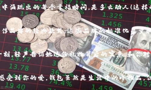   為女朋友挑選的錢包：愛意與細(xì)節(jié)的完美結(jié)合 / 

 guanjianci 錢包, 女朋友, 禮物 /guanjianci 

引言：愛與細(xì)節(jié)交織的禮物
當(dāng)我們在感情的旅途中，想要向心愛的人表達(dá)我們的關(guān)心與愛意時，選擇一份合適的禮物是至關(guān)重要的。錢包，這個既實用又可以傳達(dá)情感的禮物，正是表達(dá)愛意的完美載體。送給女朋友的錢包，不僅僅是物質(zhì)的贈予，更是一種情感的延續(xù)。

為什么錢包是送給女朋友的好選擇
錢包，是每個人生活中必不可少的物品，它保存著我們生活中的重要物品，承載著我們生活的點滴回憶。想象一下，當(dāng)她打開錢包時，看到那份藏在角落里的小驚喜，臉上露出的笑容是多么令人振奮！不僅如此，錢包在某種程度上也象征著經(jīng)濟(jì)獨立與生活的掌控，讓人倍感貼心。

選擇錢包的風(fēng)格與顏色
在挑選錢包時，風(fēng)格與顏色的搭配至關(guān)重要。不同的風(fēng)格適合不同個性和氣質(zhì)的女生。比如，如果她是一個優(yōu)雅知性的女性，不妨挑選一款簡約大方的黑色或深藍(lán)色錢包，經(jīng)典且不會過時。而如果她更喜歡活潑可愛的風(fēng)格，則可以選擇一些活潑的顏色，如粉色或薄荷綠，甚至是帶有卡通圖案的設(shè)計，那些讓人忍不住想要一親芳澤的美麗錢包！

材質(zhì)的選擇：品質(zhì)與手感
一個好的錢包不僅在外觀上要吸引人，材質(zhì)的選擇同樣不能忽視。皮革錢包因其耐磨和質(zhì)感而備受青睞，細(xì)膩的觸感和優(yōu)雅的光澤會讓她感受到你的用心。而如果你傾向于環(huán)保，可以選擇一些高質(zhì)量的帆布或合成材料錢包，這些材質(zhì)在現(xiàn)代設(shè)計中也越來越流行。以一款優(yōu)質(zhì)的錢包，展示出你的品味與對她的呵護(hù)。

在錢包中加入甜蜜的小細(xì)節(jié)
為了讓這份禮物更加獨特，可以在錢包中放入一些你們的合照，或者寫一張小卡片，表達(dá)你對她的愛意和美好的祝福。想象一下，當(dāng)她看到那張合照，腦海中涌現(xiàn)出的每個幸福瞬間，是多么動人！這樣的細(xì)節(jié)，會讓這個錢包不僅僅是一個物品，更是你們愛情的見證。

錢包的品牌選擇
大品牌的錢包往往會更具價值感，不僅是因為品牌的知名度，也因為它的工藝與設(shè)計會更為精致。你可以考慮一些知名品牌，如MK、Coach、或者是法系奢侈品牌的經(jīng)典款式。這些品牌的標(biāo)準(zhǔn)化質(zhì)量和獨特的設(shè)計，都會讓她在使用錢包的每一次當(dāng)中，都能感受到你的用心與熱情。

如何包裝與贈送錢包
送禮的儀式感也是展現(xiàn)你心意的重要一環(huán)。選擇一個精美的禮盒，或是承載著你祝福的小袋子，都會讓她感到這份禮物的特別與珍貴。在送出錢包的那一刻，輕聲告訴她這份禮物背后的寓意，和你對未來的期待，絕對是讓她感動的方式。 

總結(jié)：愛的表達(dá)與分享
選擇錢包，既是送給女朋友的禮物，更是對彼此感情的一次升華。通過細(xì)心的挑選與用心的包裝，把這份情感轉(zhuǎn)化為實際的禮物，讓她在每一次使用中都感受到你的愛。錢包雖然是生活中的小物品，但它所承載的情感與故事，才是這份禮物中最珍貴的部分。希望每一位男生都能在選擇禮物時，將心意傳遞得淋漓盡致，讓愛的每一天都充滿溫暖與驚喜！