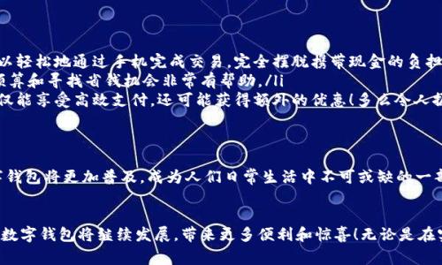 數(shù)字錢(qián)包在購(gòu)物中越來(lái)越普遍，它們?yōu)橄M(fèi)者提供了一種方便、快捷和安全的支付方式。許多商家和在線平臺(tái)都已接受數(shù)字錢(qián)包作為支付手段。下面將詳細(xì)介紹數(shù)字錢(qián)包的功能及其在購(gòu)物中的應(yīng)用。

什么是數(shù)字錢(qián)包？
數(shù)字錢(qián)包，也稱(chēng)為電子錢(qián)包或移動(dòng)錢(qián)包，是一種儲(chǔ)存信用卡、借記卡和其他支付信息的應(yīng)用程序。用戶可以通過(guò)智能手機(jī)或其他電子設(shè)備進(jìn)行支付，而無(wú)需攜帶實(shí)體卡片。這種支付方式不僅省去了傳統(tǒng)支付方式的麻煩，還能提高支付安全性。

數(shù)字錢(qián)包的主要功能
數(shù)字錢(qián)包不僅限于支付功能，它們還擁有多種特點(diǎn)和優(yōu)點(diǎn)。例如：
ul
    listrong快速支付：/strong用戶只需幾秒鐘即可完成付款，無(wú)需在收銀臺(tái)排隊(duì)。/li
    listrong安全性：/strong大多數(shù)數(shù)字錢(qián)包使用加密技術(shù)和雙重身份驗(yàn)證，保護(hù)用戶的支付信息。/li
    listrong便捷管理：/strong用戶可以在一個(gè)應(yīng)用中管理多張卡片，提高消費(fèi)便利性。/li
/ul

數(shù)字錢(qián)包如何在購(gòu)物中使用？
在購(gòu)物時(shí)，用戶可以選擇使用數(shù)字錢(qián)包支付。無(wú)論是在實(shí)體店還是在線商店，使用數(shù)字錢(qián)包的方法都相對(duì)簡(jiǎn)單：
ul
    listrong實(shí)體店購(gòu)物：/strong當(dāng)你在商店購(gòu)買(mǎi)商品時(shí)，選擇“數(shù)字錢(qián)包”作為支付選項(xiàng)。在商家提供的支付終端上掃一掃二維碼，或使用NFC技術(shù)輕觸支付設(shè)備，便能完成支付。/li
    listrong在線購(gòu)物：/strong在線商店通常會(huì)在結(jié)賬時(shí)提供數(shù)字錢(qián)包作為支付選項(xiàng)。只需選擇對(duì)應(yīng)的標(biāo)志，登錄你的數(shù)字錢(qián)包賬戶，再確認(rèn)支付即可。/li
/ul

使用數(shù)字錢(qián)包購(gòu)物的優(yōu)勢(shì)
當(dāng)今社會(huì)，數(shù)字錢(qián)包的興起并不是偶然的，它為我們的日常購(gòu)物帶來(lái)了多重便利。以下是一些使用數(shù)字錢(qián)包的優(yōu)點(diǎn)：
ul
    listrong提高便利性：/strong攜帶現(xiàn)金或卡片有時(shí)會(huì)造成不便，而數(shù)字錢(qián)包讓支付變得更加簡(jiǎn)潔。尤其是當(dāng)你在外面時(shí)，可以輕松地通過(guò)手機(jī)完成交易，完全擺脫攜帶現(xiàn)金的負(fù)擔(dān)。/li
    listrong消費(fèi)記錄透明：/strong數(shù)字錢(qián)包會(huì)自動(dòng)記錄每一筆消費(fèi)，這意味著你可以隨時(shí)查看自己的購(gòu)物記錄，這對(duì)于控制預(yù)算和尋找省錢(qián)機(jī)會(huì)非常有幫助。/li
    listrong獎(jiǎng)勵(lì)積分與折扣：/strong許多數(shù)字錢(qián)包會(huì)通過(guò)提供積分、優(yōu)惠券或折扣來(lái)吸引消費(fèi)者。在購(gòu)物時(shí)，使用數(shù)字錢(qián)包不僅能享受高效支付，還可能獲得額外的優(yōu)惠！多么令人振奮呀！/li
/ul

數(shù)字錢(qián)包的未來(lái)
隨著技術(shù)的發(fā)展，數(shù)字錢(qián)包的未來(lái)充滿了無(wú)限可能。越來(lái)越多的商家和消費(fèi)者接受這種新興的支付方式。預(yù)計(jì)在不久的將來(lái)，數(shù)字錢(qián)包將更加普及，成為人們?nèi)粘Ｉ钪胁豢苫蛉钡囊徊糠?。各種支付方式將不斷融合，數(shù)字錢(qián)包將可能與其他技術(shù)（如區(qū)塊鏈）結(jié)合，形成更為安全和高效的支付解決方案。

總結(jié)
數(shù)字錢(qián)包不僅僅是一種支付工具，更是一種生活方式的體現(xiàn)。它通過(guò)便利、快捷和高效的特性，逐漸改變了我們的購(gòu)物習(xí)慣。未來(lái)，數(shù)字錢(qián)包將繼續(xù)發(fā)展，帶來(lái)更多便利和驚喜！無(wú)論是在實(shí)體店還是在線購(gòu)物，使用數(shù)字錢(qián)包，讓你體驗(yàn)到科技帶來(lái)的舒適與便捷。你準(zhǔn)備好與數(shù)字錢(qián)包一同迎接智能購(gòu)物的新未來(lái)了嗎？