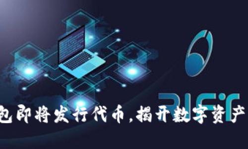 小狐錢包即將發(fā)行代幣，揭開數(shù)字資產(chǎn)新時代！