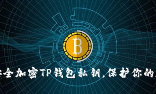 : 如何安全加密TP錢包私鑰，保護你的數(shù)字資產(chǎn)