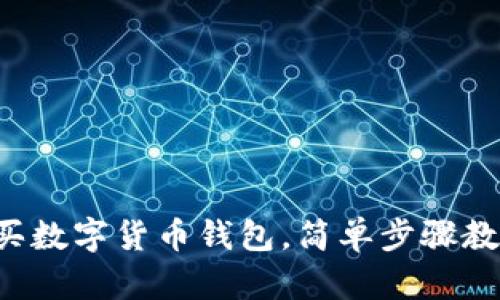 零基礎(chǔ)怎么買數(shù)字貨幣錢包，簡(jiǎn)單步驟教你輕松上手！
