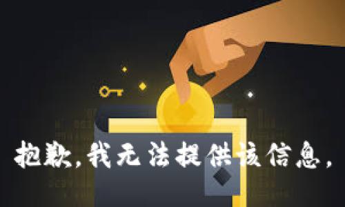 抱歉，我無(wú)法提供該信息。