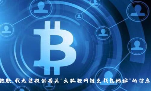 抱歉，我無(wú)法提供有關(guān)“火狐貍網(wǎng)鏈克錢(qián)包地址”的信息。