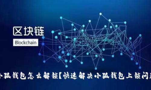 小狐錢包怎么解鎖？快速解決小狐錢包上鎖問題