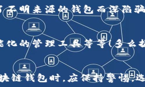   
區(qū)塊鏈錢包是騙局嗎？深入分析與真相揭示  
區(qū)塊鏈錢包，投資風(fēng)險，數(shù)字資產(chǎn)/guanjianci

引言：區(qū)塊鏈錢包的崛起  
近年來，隨著比特幣和其他加密貨幣的迅猛發(fā)展，區(qū)塊鏈錢包的概念逐漸深入人心。然而，隨之而來的還有諸多質(zhì)疑與困惑，尤其是關(guān)于“區(qū)塊鏈錢包是騙局嗎？”這個問題，成為了許多投資者和用戶心中的疑慮。區(qū)塊鏈錢包究竟是什么？它真的安全嗎？我們今天就來深入探討這一話題。

什么是區(qū)塊鏈錢包？  
首先，讓我們明確區(qū)塊鏈錢包的基本定義。區(qū)塊鏈錢包是存儲、發(fā)送、接收加密貨幣的工具。它可以是軟件、硬件或紙質(zhì)形式，目的是幫助用戶管理其數(shù)字資產(chǎn)。通俗來說，區(qū)塊鏈錢包就像一個銀行賬戶，但它是去中心化的，用戶對自己的資產(chǎn)擁有完全的控制權(quán)！

區(qū)塊鏈錢包的工作原理  
區(qū)塊鏈錢包依賴于區(qū)塊鏈技術(shù)，用戶通過錢包生成的私鑰和公鑰組合來進(jìn)行交易。私鑰是保密信息，而公鑰是公開信息，相當(dāng)于銀行賬戶號碼。當(dāng)你通過錢包發(fā)送加密貨幣時，錢包會使用你的私鑰對交易進(jìn)行簽名，以證明交易的合法性。這一過程保證了用戶資產(chǎn)的安全性，盡管整個網(wǎng)絡(luò)是公開的！

關(guān)于騙局的質(zhì)疑  
那么，區(qū)塊鏈錢包到底存在哪些騙局呢？首先，一些不法分子利用用戶對新技術(shù)的無知，開發(fā)出偽造的錢包應(yīng)用，誘導(dǎo)用戶輸入個人信息或者私鑰，從而導(dǎo)致資產(chǎn)被盜。此外，某些投資項目可能打著“區(qū)塊鏈錢包”的名義，實際上卻是非法集資或龐氏騙局！許多投資者在盲目跟風(fēng)中，陷入了資金損失的深淵。

如何識別真正的區(qū)塊鏈錢包？  
面對眾多的區(qū)塊鏈錢包，如何識別真正的、安全的錢包至關(guān)重要。首先，選擇知名度高、用戶評價好的錢包，非常關(guān)鍵！此外，關(guān)注其開源程度和社區(qū)的活躍程度也是選擇的要素之一。開源錢包允許用戶檢查代碼，透明性更高，安全性更有保障！同時，不要輕信陌生人的建議，尤其是在社交媒體上，牢記網(wǎng)絡(luò)安全的基本常識。

保護(hù)你的數(shù)字資產(chǎn)  
擁有區(qū)塊鏈錢包并不意味著自動安全，用戶需要主動保護(hù)自己的私鑰！絕對不要將私鑰保存在電子設(shè)備上，最好使用離線的方法進(jìn)行保存，例如紙質(zhì)存儲或硬件錢包。此外，啟用雙重認(rèn)證功能，定期檢查交易記錄，確保資金安全。多么令人振奮！只要你足夠謹(jǐn)慎，就能最大限度地降低風(fēng)險，安心享受區(qū)塊鏈技術(shù)帶來的便利！

真實案例分享  
在探討區(qū)塊鏈錢包的真實面貌時，我們不妨分享一些實際案例。許多早期采用比特幣的投資者，通過安全、可靠的錢包成功獲利，同時也有一些投資者因選擇了不明來源的錢包而深陷騙局的泥潭！例如，某投資者在一個不知名的網(wǎng)站上下載了錢包應(yīng)用，導(dǎo)致其賬戶幾乎被清空。因此，真實案例往往提醒我們，選擇與安全并重，絕對不容忽視！

區(qū)塊鏈錢包的未來發(fā)展  
在未來，隨著區(qū)塊鏈技術(shù)的不斷進(jìn)步和普及，區(qū)塊鏈錢包的使用場景將愈加廣泛。預(yù)計會出現(xiàn)更多創(chuàng)新型的錢包產(chǎn)品，例如支持多種資產(chǎn)的綜合錢包、更加智能化的管理工具等等！多么振奮人心的消息！未來的區(qū)塊鏈錢包將不再僅限于存儲與轉(zhuǎn)賬，而是為用戶提供更全面的數(shù)字資產(chǎn)管理解決方案。

結(jié)語：走出誤區(qū)，理性投資  
總結(jié)來說，區(qū)塊鏈錢包本身并不是騙局，而是技術(shù)與應(yīng)用的結(jié)合。只是在這個新興市場中，缺乏對安全性和選擇標(biāo)準(zhǔn)的了解導(dǎo)致用戶迷失方向。因此，在使用區(qū)塊鏈錢包時，應(yīng)保持警惕，選擇合法、安全的錢包，并始終關(guān)注自身的數(shù)字資產(chǎn)安全。希望每一個投資者都能在這一數(shù)字浪潮中，找到屬于自己的安全之路，實現(xiàn)財富的增長與價值的提升！