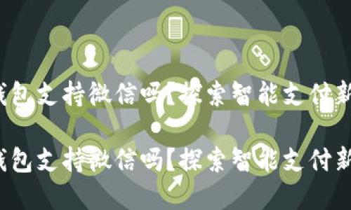 數(shù)字錢包支持微信嗎？探索智能支付新選擇！

數(shù)字錢包支持微信嗎？探索智能支付新選擇！