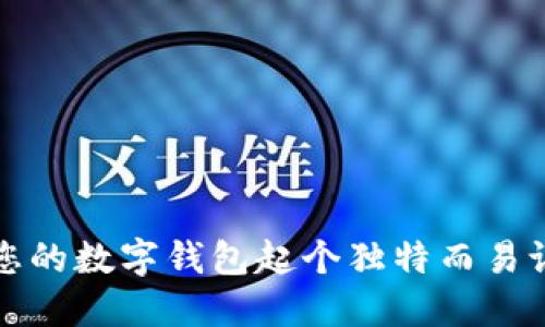 如何為您的數(shù)字錢(qián)包起個(gè)獨(dú)特而易記的名字