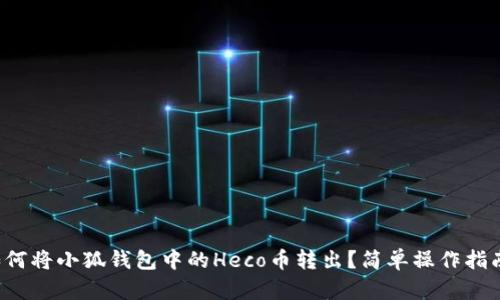 如何將小狐錢(qián)包中的Heco幣轉(zhuǎn)出？簡(jiǎn)單操作指南！