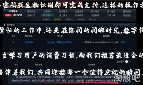 baioti數(shù)字錢(qián)包：讓可愛(ài)的女士們輕松享受便捷支付/baioti  
數(shù)字錢(qián)包,女士,可愛(ài)/guanjianci  

前言：數(shù)字錢(qián)包的崛起  
在這個(gè)數(shù)字化迅速發(fā)展的時(shí)代，傳統(tǒng)的現(xiàn)金支付方式逐漸被新興的數(shù)字錢(qián)包所取代。作為現(xiàn)代女性，追求時(shí)尚與便利是生活中的一部分，而數(shù)字錢(qián)包正是將這兩者完美結(jié)合的產(chǎn)物！它不僅具備便捷支付的功能，更顯得時(shí)尚可愛(ài)，深受女士們的青睞！多么令人振奮啊！

一、數(shù)字錢(qián)包的魅力所在  
數(shù)字錢(qián)包的魅力可不僅僅在于便捷支付，它的可愛(ài)外觀設(shè)計(jì)也是讓無(wú)數(shù)女士?jī)A心的理由。想象一下，手中拿著一款精致且色彩鮮明的數(shù)字錢(qián)包，是多么自信的事情！這種以用戶體驗(yàn)為中心的設(shè)計(jì)，不僅體現(xiàn)了高科技的魅力，更展現(xiàn)了女性的優(yōu)雅與獨(dú)特品味。在咖啡館中使用數(shù)字錢(qián)包支付時(shí)，旁邊的朋友們必定會(huì)投來(lái)羨慕的目光！

二、如何選擇適合自己的數(shù)字錢(qián)包  
在選擇數(shù)字錢(qián)包時(shí)，女士們需要考慮多個(gè)方面。首先是外觀設(shè)計(jì)，選擇一款色彩繽紛、符合自己個(gè)性的數(shù)字錢(qián)包，可以為日常生活增添色彩。其次，功能的實(shí)用性也至關(guān)重要。例如，一些數(shù)字錢(qián)包提供積分返還、購(gòu)物優(yōu)惠、社交功能等，這些都是非常吸引人的特性！讓我們?cè)谙硎鼙憬葜Ц兜耐瑫r(shí)，還能體驗(yàn)購(gòu)物的樂(lè)趣，何樂(lè)而不為呢？

三、數(shù)字錢(qián)包的安全性大揭秘  
安全性是使用數(shù)字錢(qián)包時(shí)必須關(guān)注的重要因素。現(xiàn)代數(shù)字錢(qián)包采用高強(qiáng)度的數(shù)據(jù)加密技術(shù)，保護(hù)用戶的資金與個(gè)人信息。此外，多重身份驗(yàn)證功能（如指紋識(shí)別、面部識(shí)別等）也為用戶提供了更高的安全保障。當(dāng)我們輕松使用這些科技帶來(lái)的便利時(shí)，內(nèi)心的安寧與喜悅也是無(wú)可替代的！

四、如何使用數(shù)字錢(qián)包  
使用數(shù)字錢(qián)包的過(guò)程其實(shí)非常簡(jiǎn)單！首先，下載相應(yīng)的應(yīng)用程序，并注冊(cè)賬戶。接著，將銀行卡或信用卡信息綁定到數(shù)字錢(qián)包中。在購(gòu)物時(shí)，只需掃二維碼，輸入密碼或生物識(shí)別即可完成支付。這樣的操作方式，不僅省時(shí)省力，還能讓我們從容應(yīng)對(duì)每一次購(gòu)物，迎接更多美好的體驗(yàn)！

五、結(jié)語(yǔ)：數(shù)字錢(qián)包，女性生活的得力助手  
在這個(gè)快節(jié)奏的時(shí)代，數(shù)字錢(qián)包無(wú)疑是現(xiàn)代女性生活中的得力助手。它不僅提升了我們的購(gòu)物體驗(yàn)，更為我們的生活增添了交互的樂(lè)趣與幸福感。無(wú)論是在繁忙的工作中，還是在悠閑的閑暇時(shí)光，數(shù)字錢(qián)包都能夠?yàn)槲覀兲峁┍憷?，幫助我們親近生活、享受生活！  

六、未來(lái)展望：數(shù)字錢(qián)包的無(wú)限可能  
隨著科技的持續(xù)進(jìn)步，數(shù)字錢(qián)包的功能將不斷擴(kuò)展，更多的智能服務(wù)將陸續(xù)推出?？赡茉诓痪玫膶?lái)，數(shù)字錢(qián)包可以實(shí)現(xiàn)更加個(gè)性化的定制體驗(yàn)，甚至可以自主學(xué)習(xí)用戶的消費(fèi)習(xí)慣，向我們推薦最適合的產(chǎn)品與服務(wù)！多么令人期待的未來(lái)呀！讓我們一同期待數(shù)字錢(qián)包在未來(lái)生活中的精彩表現(xiàn)，讓可愛(ài)的女士們無(wú)一不享受這份獨(dú)特的魅力與科技帶來(lái)的便捷！

總的來(lái)說(shuō)，數(shù)字錢(qián)包不再僅僅是一個(gè)支付工具，它更是現(xiàn)代女性生活方式的一部分，代表著一種時(shí)尚、便捷與安全的生活態(tài)度！無(wú)論在何時(shí)何地，讓數(shù)字錢(qián)包陪伴著我們，共同迎接每一個(gè)值得慶祝的瞬間，享受生活的甜美與樂(lè)趣！