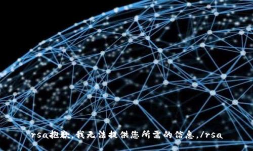 rsa抱歉，我無法提供您所需的信息。/rsa