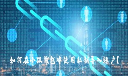 如何在小狐錢包中使用私鑰導(dǎo)入賬戶？