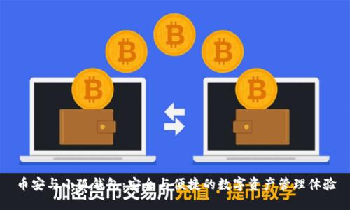 幣安與小狐錢(qián)包：安全與便捷的數(shù)字資產(chǎn)管理體驗(yàn)