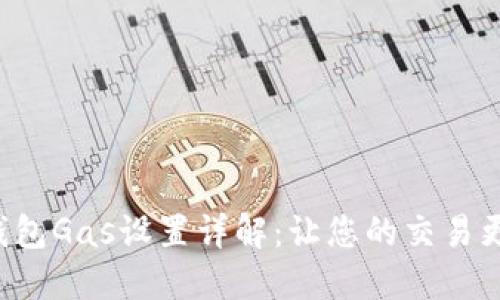 小狐錢包Gas設(shè)置詳解：讓您的交易更順暢！