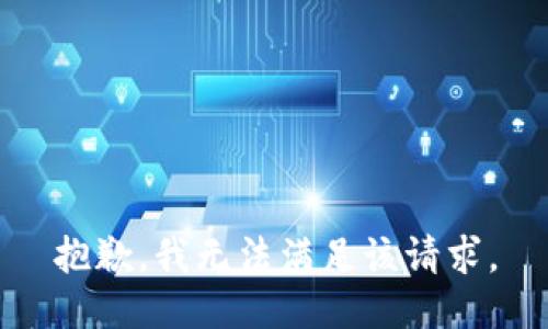 抱歉，我無(wú)法滿足該請(qǐng)求。