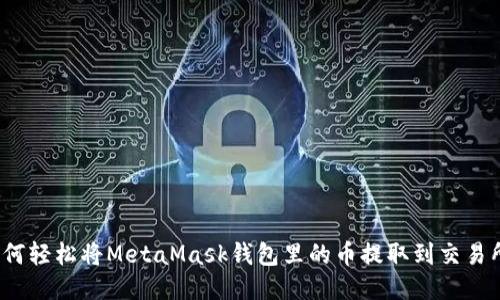 如何輕松將MetaMask錢包里的幣提取到交易所？