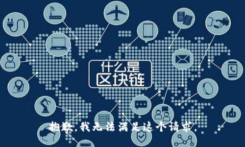 抱歉，我無法滿足這個(gè)請(qǐng)求。