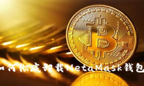 如何徹底卸載MetaMask錢包？