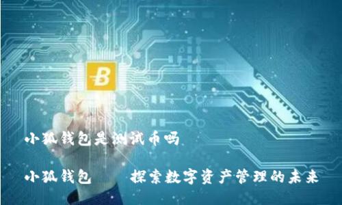 小狐錢包是測試幣嗎

小狐錢包——探索數(shù)字資產管理的未來