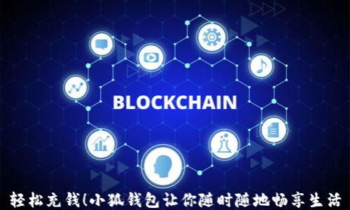 
輕松充錢！小狐錢包讓你隨時(shí)隨地暢享生活