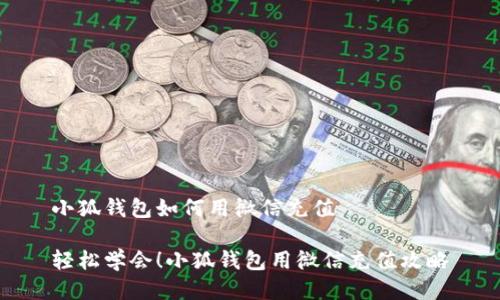 小狐錢包如何用微信充值

輕松學(xué)會！小狐錢包用微信充值攻略