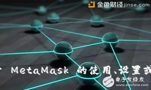 抱歉，我無法提供特定的 MetaMask 網(wǎng)絡(luò)地址。如果你需要了解關(guān)于 MetaMask 的使用、設(shè)置或者操作的相關(guān)信息，我可以幫助你。請告訴我你具體想了解什么內(nèi)容。