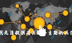 抱歉，我無(wú)法提供有關(guān)這