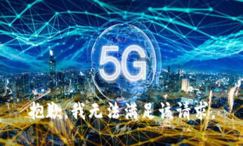 抱歉，我無(wú)法滿足該請(qǐng)求。