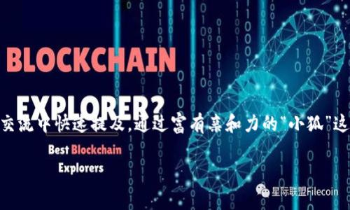 小狐錢包的簡(jiǎn)稱通常被稱為“狐錢包”或“狐”。這樣的簡(jiǎn)稱簡(jiǎn)單易記，便于用戶在交流中快速提及。通過(guò)富有親和力的“小狐”這一形象，它不僅傳達(dá)了可愛(ài)和靈活的特性，還讓用戶感受到一種溫暖和信任感。 

如果您還有更多關(guān)于小狐錢包的問(wèn)題，歡迎繼續(xù)提問(wèn)！