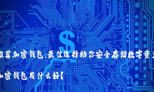 推薦加密錢包：最佳選擇助你安全存儲(chǔ)數(shù)字資產(chǎn)

加密錢包用什么好？