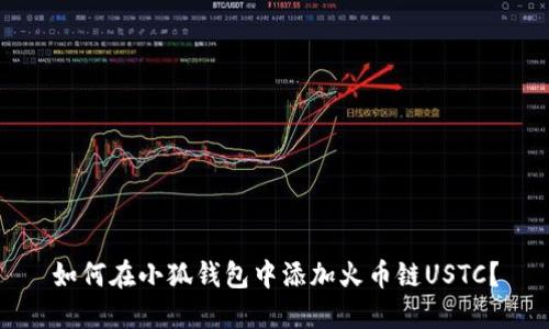 如何在小狐錢包中添加火幣鏈USTC？