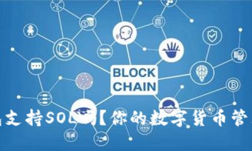 小狐錢包支持SOL嗎？你的數(shù)字貨幣管理新選擇
