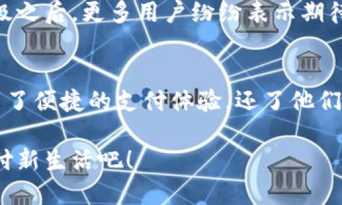 小狐錢(qián)包升級(jí)版下載，暢享便捷支付體驗(yàn)！

小狐錢(qián)包, 升級(jí)版, 支付體驗(yàn)/guanjianci

什么是小狐錢(qián)包？
在這個(gè)快速發(fā)展的數(shù)字時(shí)代，越來(lái)越多的人開(kāi)始尋找高效、便捷的支付方式。小狐錢(qián)包作為一款創(chuàng)新的數(shù)字錢(qián)包應(yīng)用，正是專(zhuān)為滿(mǎn)足這一需求而設(shè)計(jì)的，它不僅提供安全、快速的支付方案，還通過(guò)不斷的功能升級(jí)，提升用戶(hù)的使用體驗(yàn)。尤其是在科技飛速發(fā)展的今天，適應(yīng)這些變化，已經(jīng)成為了一種能力與趨勢(shì)。

小狐錢(qián)包的核心優(yōu)勢(shì)
小狐錢(qián)包的魅力不僅在于它的便利性，更在于它所提供的全方位的金融服務(wù)。從掃碼支付、線下消費(fèi)到線上購(gòu)物返利，用戶(hù)可以享受到無(wú)縫對(duì)接的購(gòu)物體驗(yàn)。想象一下，走進(jìn)一家咖啡店，輕輕一掃二維碼，喝上一杯香濃的咖啡，回眸之間，已經(jīng)完成了支付，便捷得多么令人振奮！

除了基本的支付功能，小狐錢(qián)包還涉及到個(gè)人財(cái)務(wù)管理、預(yù)算控制等多種功能，使得我們的消費(fèi)變得更加有節(jié)制和規(guī)劃。這種在人們生活中所扮演的多重角色，正是小狐錢(qián)包與眾不同的地方。

升級(jí)版的亮點(diǎn)
近期，小狐錢(qián)包發(fā)布了升級(jí)版，增加了許多全新的功能，提升了用戶(hù)體驗(yàn)，簡(jiǎn)單幾步就能完成下載與升級(jí)。首先，是界面設(shè)計(jì)的改善。新版本的用戶(hù)界面更加友好，配色更加柔和，操作邏輯更加清晰，簡(jiǎn)直是為視覺(jué)體驗(yàn)量身定制嘛！

其次，安全性再升級(jí)。隨著網(wǎng)絡(luò)欺詐手段的日益翻新，小狐錢(qián)包在升級(jí)版中加強(qiáng)了安全防護(hù)，采用了更為先進(jìn)的加密技術(shù)，保護(hù)用戶(hù)的資金與信息不受威脅，讓每一位用戶(hù)在使用過(guò)程中都能安心無(wú)憂(yōu)。

如何下載小狐錢(qián)包升級(jí)版
如果你想下載小狐錢(qián)包的升級(jí)版，首先可以通過(guò)官方網(wǎng)站進(jìn)行下載安裝。網(wǎng)站中通常會(huì)提供最新版本的軟件包，確保用戶(hù)獲得最好的下載體驗(yàn)。你只需輕松點(diǎn)擊下載安裝包，按照步驟完成安裝即可。

當(dāng)然，若你是手機(jī)用戶(hù)，直接在應(yīng)用商店搜索“小狐錢(qián)包”，也能找到最新的升級(jí)版。只需一點(diǎn)耐心地等待下載完成，打開(kāi)應(yīng)用，你會(huì)發(fā)現(xiàn)一個(gè)煥然一新的小狐錢(qián)包在等著你！

用戶(hù)體驗(yàn)與反饋
小狐錢(qián)包自上線以來(lái)，用戶(hù)的反饋一直很好。許多用戶(hù)對(duì)其快速的交易速度表示滿(mǎn)意，并贊揚(yáng)其簡(jiǎn)潔的操作界面讓人上手更快。而在此次升級(jí)之后，更多用戶(hù)紛紛表示期待新的功能，社區(qū)中更是一片歡聲笑語(yǔ)。可以說(shuō)，這款錢(qián)包不僅在功能上得到了提升，更在用戶(hù)之間建立了一種積極的、愉悅的情感連接。

結(jié)語(yǔ)：跟隨時(shí)代潮流，選擇小狐錢(qián)包
在信息科技大潮的推動(dòng)下，小狐錢(qián)包逐漸成為越來(lái)越多用戶(hù)日常生活中不可或缺的一部分。通過(guò)持續(xù)的更新與，這款錢(qián)包不僅讓用戶(hù)享受到了便捷的支付體驗(yàn)，還了他們的財(cái)務(wù)管理。小狐錢(qián)包的升級(jí)版如同一位貼心的小助手，默默地陪伴在你身邊，幫助你處理生活中的每一筆交易、每一個(gè)消費(fèi)。

現(xiàn)在，既然你已經(jīng)了解了小狐錢(qián)包的所有魅力，是時(shí)候親自體驗(yàn)一下這款超級(jí)實(shí)用的應(yīng)用了！快來(lái)下載小狐錢(qián)包的升級(jí)版，開(kāi)啟你便捷的支付新生活吧！