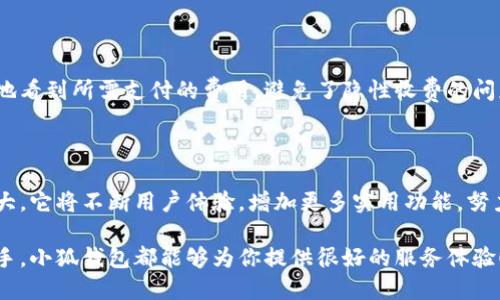 小狐錢包網(wǎng)站是什么軟件？

小狐錢包是一款基于區(qū)塊鏈技術(shù)的數(shù)字貨幣錢包平臺(tái)。它不僅支持多種數(shù)字貨幣的存儲(chǔ)和交易，還提供了安全性、便捷性等多種優(yōu)質(zhì)服務(wù)。隨著數(shù)字貨幣的不斷普及，越來越多的人開始使用小狐錢包來管理自己的數(shù)字資產(chǎn)。

一、小狐錢包的基本功能

小狐錢包的核心功能包括數(shù)字貨幣的存儲(chǔ)、交易和管理。用戶可以在這個(gè)平臺(tái)上輕松地發(fā)送和接收數(shù)字貨幣，同時(shí)，還可以實(shí)時(shí)查看自己的資產(chǎn)狀況。值得一提的是，小狐錢包支持多種主流的數(shù)字貨幣，如比特幣、以太坊、萊特幣等，使得用戶能夠方便地管理多種資產(chǎn)。

二、小狐錢包的安全性

在使用數(shù)字貨幣錢包的過程中，安全性無疑是用戶最為關(guān)注的問題之一。小狐錢包在安全性上做了很多努力，采用了多重加密技術(shù)，確保用戶的數(shù)字資產(chǎn)不易被盜取。同時(shí)，小狐錢包還支持兩步驗(yàn)證功能，以進(jìn)一步增強(qiáng)賬戶的安全性。

三、小狐錢包的使用體驗(yàn)

小狐錢包的界面設(shè)計(jì)簡(jiǎn)潔友好，即使是第一次使用數(shù)字貨幣錢包的用戶也能夠很快上手。用戶在注冊(cè)時(shí)只需提供基本信息，便可迅速完成賬戶創(chuàng)建。而且，小狐錢包還提供了多語言支持，極大地方便了國內(nèi)外用戶的使用。

四、小狐錢包的交易費(fèi)用

在進(jìn)行數(shù)字貨幣交易時(shí)，交易費(fèi)用是不可避免的。小狐錢包的交易費(fèi)用相對(duì)合理，用戶在進(jìn)行交易時(shí)可以清晰地看到所需支付的費(fèi)用，避免了隱性收費(fèi)的問題。這種透明度深受用戶歡迎，能夠讓用戶放心地進(jìn)行交易。

五、小狐錢包的未來發(fā)展

隨著區(qū)塊鏈技術(shù)的持續(xù)發(fā)展，數(shù)字貨幣市場(chǎng)也在不斷變化。小狐錢包作為這一領(lǐng)域的一員，未來的發(fā)展?jié)摿薮?。它將不斷用戶體驗(yàn)，增加更多實(shí)用功能，努力成為領(lǐng)先的數(shù)字資產(chǎn)管理平臺(tái)。

總之，小狐錢包是一款非常實(shí)用和安全的數(shù)字貨幣錢包，適合廣大數(shù)字貨幣投資者使用。無論你是新手還是老手，小狐錢包都能夠?yàn)槟闾峁┖芎玫姆?wù)體驗(yàn)！