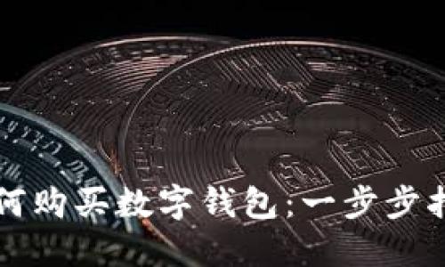 如何購(gòu)買(mǎi)數(shù)字錢(qián)包：一步步指南