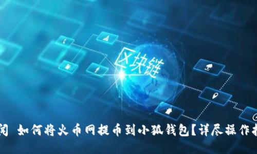 新聞 如何將火幣網(wǎng)提幣到小狐錢包？詳盡操作指南