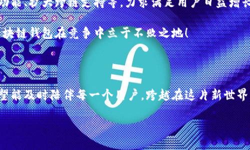 兔子區(qū)塊鏈錢包模式：揭秘?cái)?shù)字貨幣的溫馨驛站

區(qū)塊鏈, 錢包, 兔子/guanjianci

引言：兔子的奇妙世界與區(qū)塊鏈的結(jié)合

在這個(gè)快速發(fā)展的數(shù)字時(shí)代，我們的生活日益與各種技術(shù)交織在一起。其中，區(qū)塊鏈技術(shù)作為一種全新的數(shù)字治理方式，正在逐漸改變我們對財(cái)富存儲和交易的方式。而兔子區(qū)塊鏈錢包模式，以其獨(dú)特的設(shè)計(jì)和運(yùn)作，展現(xiàn)了數(shù)字貨幣領(lǐng)域的新可能！這個(gè)模式不僅讓我們對金融的認(rèn)知煥然一新，更通過溫馨的形象和便捷的體驗(yàn)，令我們在追求科技便捷的同時(shí)，也感受到一絲溫暖。

兔子區(qū)塊鏈錢包的背景

首先，我們來了解一下兔子區(qū)塊鏈錢包的歷史背景。隨著比特幣和以太坊等加密貨幣的崛起，人們對數(shù)字資產(chǎn)的關(guān)注日益增強(qiáng)。然而，伴隨而來的卻是對如何安全存儲和管理這些資產(chǎn)的擔(dān)憂。在這樣的背景下，兔子區(qū)塊鏈錢包應(yīng)運(yùn)而生！

兔子，這一形象可愛的小動(dòng)物，象征著靈活、機(jī)智與溫暖。正因如此，“兔子”這一名字不僅易于讓人接受，也在無形中降低了人們對區(qū)塊鏈技術(shù)的心理壁壘。兔子區(qū)塊鏈錢包的目標(biāo)是在提供出色、安全的數(shù)字資產(chǎn)管理體驗(yàn)的同時(shí)，努力在用戶心中建立良好的情感連接。

兔子區(qū)塊鏈錢包的特點(diǎn)

兔子區(qū)塊鏈錢包有哪些獨(dú)特的特點(diǎn)呢？讓我們一一探討！

h41. 安全性至上/h4
安全是錢包最根本的需求。兔子區(qū)塊鏈錢包采用了業(yè)界領(lǐng)先的加密技術(shù)，使用戶的資產(chǎn)安全得到最大保障。在眾多錢包中，兔子區(qū)塊鏈錢包的多重簽名和冷存儲技術(shù)，令其成為用戶信賴的選擇！

h42. 用戶友好的界面/h4
兔子區(qū)塊鏈錢包在設(shè)計(jì)上特別注重用戶體驗(yàn)！簡潔美觀的界面、不繁瑣的操作流程，讓無論是新手還是老手，都能夠輕松上手。用戶只需幾步，即可便捷地進(jìn)行資金的轉(zhuǎn)入和轉(zhuǎn)出，多么令人振奮！

h43. 兔子充值獎(jiǎng)勵(lì)機(jī)制/h4
為了鼓勵(lì)用戶更加活躍地使用錢包，兔子區(qū)塊鏈錢包還設(shè)立了充值獎(jiǎng)勵(lì)機(jī)制！用戶在充值的同時(shí)，不僅可以享受手續(xù)費(fèi)的減免，還可以獲得額外的代幣獎(jiǎng)勵(lì)。這一機(jī)制極大地方便用戶進(jìn)行日常交易，展示了兔子錢包對用戶的貼心服務(wù)！

h44. 社區(qū)互動(dòng)與教育/h4
兔子區(qū)塊鏈錢包不僅是一個(gè)數(shù)字資產(chǎn)管理工具，更是一個(gè)活躍的社區(qū)！用戶可以通過錢包內(nèi)的論壇，與其他用戶分享經(jīng)驗(yàn)、探討行情；同時(shí)，兔子錢包還會(huì)定期推出區(qū)塊鏈教育課程，幫助用戶更好地理解數(shù)字貨幣的世界。這樣的社區(qū)氛圍，真是讓人倍感溫暖！

兔子區(qū)塊鏈錢包的操作流程

現(xiàn)在，讓我們來看一看兔子區(qū)塊鏈錢包的具體操作流程！無論您是第一次接觸數(shù)字貨幣，還是已經(jīng)有一定經(jīng)驗(yàn)，兔子錢包都能幫助您輕松管理資產(chǎn)。

h41. 注冊賬戶/h4
首先，您需要在兔子區(qū)塊鏈錢包的官方網(wǎng)站上注冊一個(gè)賬戶。輸入基本信息后，您將收到一封確認(rèn)郵件。點(diǎn)擊郵件中的鏈接確認(rèn)后，您的賬戶便完成了注冊。簡單明了，讓人倍感安心！

h42. 創(chuàng)建安全密碼/h4
在創(chuàng)建賬戶的過程中，務(wù)必要設(shè)置一個(gè)強(qiáng)密碼！兔子錢包會(huì)提供密碼強(qiáng)度的評估，幫助您確保賬戶的安全性。這一過程讓每一個(gè)用戶都能深刻意識到安全存儲的重要性！

h43. 下載移動(dòng)端應(yīng)用/h4
當(dāng)您完成賬戶注冊后，不妨下載兔子區(qū)塊鏈錢包的移動(dòng)端應(yīng)用，隨時(shí)隨地管理您的數(shù)字資產(chǎn)，豈不是一件美事？

h44. 充值與提現(xiàn)/h4
注冊成功后，您可以通過多種方式為錢包充值，例如銀行轉(zhuǎn)賬或便捷的支付服務(wù)。同時(shí)，提現(xiàn)也十分簡便，確保用戶體驗(yàn)的流暢性！

兔子區(qū)塊鏈錢包的未來展望

隨著區(qū)塊鏈技術(shù)的不斷發(fā)展，兔子區(qū)塊鏈錢包將在未來引領(lǐng)數(shù)字貨幣錢包的新風(fēng)潮！發(fā)展過程中，兔子錢包將持續(xù)進(jìn)行技術(shù)創(chuàng)新，探索更多可能性，例如引入智能合約功能、擴(kuò)大跨鏈支持等，力求滿足用戶日益增長的需求。

同時(shí)，為了更好地服務(wù)用戶，兔子錢包也將進(jìn)一步豐富社區(qū)功能，包括推出更多線上線下活動(dòng)、加強(qiáng)用戶之間的互動(dòng)等。多么令人期待的前景！這樣的努力必將讓兔子區(qū)塊鏈錢包在競爭中立于不敗之地！

結(jié)語：兔子區(qū)塊鏈錢包的溫暖陪伴

站在這個(gè)數(shù)字貨幣的新時(shí)代，兔子區(qū)塊鏈錢包不僅是資產(chǎn)的存儲工具，更是人們情感連接的重要載體！通過不斷用戶體驗(yàn)，以兔子的溫暖象征為結(jié)，兔子區(qū)塊鏈錢包希望能及時(shí)陪伴每一個(gè)用戶，跨越在這片新世界中的每一步。

無論是為了理財(cái)增值，還是為了探索科技的奇妙，兔子區(qū)塊鏈錢包都將是您不二的選擇！讓我們一起擁抱區(qū)塊鏈的未來，期待兔子錢包帶來的驚喜與溫暖吧！