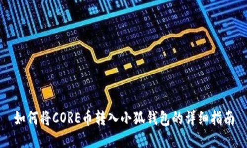 如何將CORE幣轉入小狐錢包的詳細指南