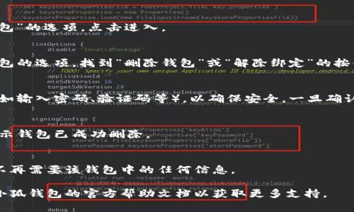 請(qǐng)注意：在刪除錢包之前，請(qǐng)確保您已備份好必要的數(shù)據(jù)和信息，以免造成不必要的損失。

若您希望刪除小狐錢包，您可以按照以下步驟進(jìn)行操作：

### 1. 打開小狐錢包應(yīng)用
首先，確保您已經(jīng)安裝并打開小狐錢包應(yīng)用。請(qǐng)確保您已登錄賬戶，才能進(jìn)行后續(xù)操作。

### 2. 進(jìn)入賬戶設(shè)置
在應(yīng)用主界面的右下角，您通?？梢哉业健皞€(gè)人中心”或“設(shè)置”選項(xiàng)。點(diǎn)擊進(jìn)入賬戶設(shè)置。

### 3. 找到錢包管理
在設(shè)置菜單中，尋找“錢包管理”或“我的錢包”的選項(xiàng)。點(diǎn)擊進(jìn)入。

### 4. 選擇刪除錢包
在錢包管理界面中，您會(huì)看到添加、刪除錢包的選項(xiàng)。找到“刪除錢包”或“解除綁定”的按鈕。若有多個(gè)錢包，請(qǐng)確保選擇正確的那個(gè)。

### 5. 確認(rèn)刪除操作
根據(jù)應(yīng)用提示，您可能需要進(jìn)行身份驗(yàn)證（如輸入密碼、驗(yàn)證碼等），以確保安全。一旦確認(rèn)，您的錢包將被刪除。

### 6. 完成刪除
刪除成功后，您會(huì)收到相應(yīng)的提示信息，表示錢包已成功刪除。

### 溫馨提示
刪除錢包是不可逆的操作，請(qǐng)務(wù)必確認(rèn)您不再需要該錢包中的任何信息。

如有疑問(wèn)或技術(shù)問(wèn)題，請(qǐng)聯(lián)系客服或查閱小狐錢包的官方幫助文檔以獲取更多支持。